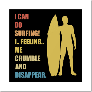 I Can Do Surfing I Feeling Me Crumble And Disappear Posters and Art